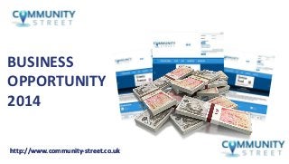http://www.community-street.co.ukhttp://www.community-street.co.uk
BUSINESS
OPPORTUNITY
2014
 