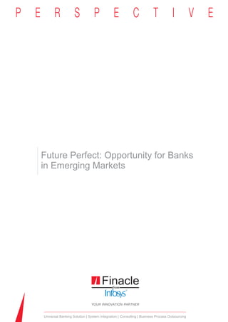 Future Perfect: Opportunity for Banks
in Emerging Markets




Universal Banking Solution System Integration Consulting Business Process Outsourcing
 