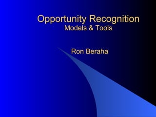 Opportunity Recognition Models & Tools Ron Beraha 