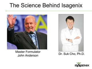 The Science Behind Isagenix




  Master Formulator
                      Dr. Suk Cho, Ph.D.
   John Anderson
 