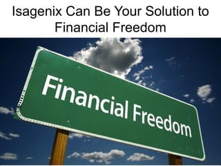 Isagenix Can Be Your Solution to
       Financial Freedom
 