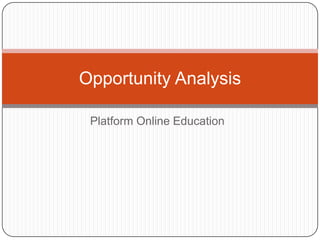 Opportunity Analysis

 Platform Online Education
 