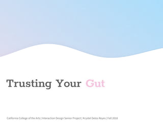 Trusting Your Gut
California College of the Arts | Interaction Design Senior Project | Krystel Delos Reyes | Fall 2018
 