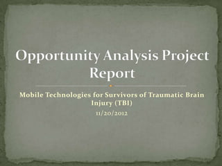 Mobile Technologies for Survivors of Traumatic Brain
                   Injury (TBI)
                     11/20/2012
 