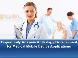 Opportunity Analysis & Strategy Development
   for Medical Mobile Device Applications
 