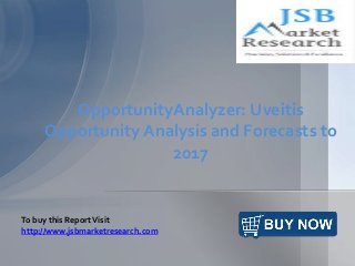 OpportunityAnalyzer: Uveitis
Opportunity Analysis and Forecasts to
2017
To buy this ReportVisit
http://www.jsbmarketresearch.com
 