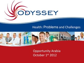 Health: Problems and Challenges




Opportunity Arabia
October 1st 2012
 