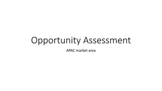 Opportunity Assessment
APAC market area
 