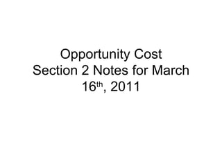 Opportunity Cost Section 2 Notes for March 16 th , 2011 