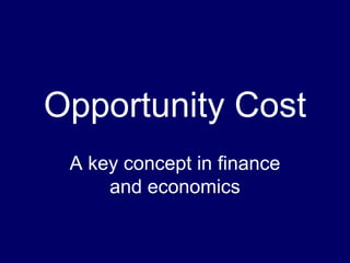Opportunity Cost
Defined in economics, deformed
in finance, contributing to
financial crises
 