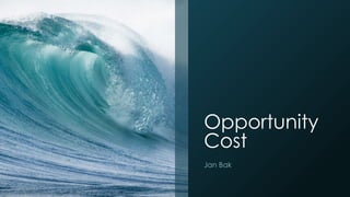 Opportunity
Cost
Jan Bak
 