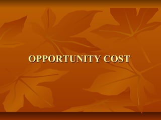 OPPORTUNITY COSTOPPORTUNITY COST
 