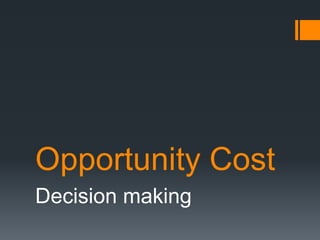 Opportunity Cost
Decision making
 