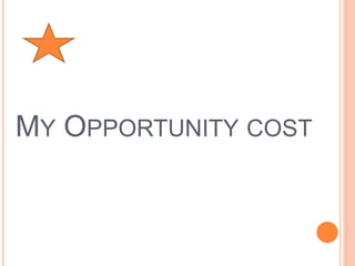 MY OPPORTUNITY COST 
 