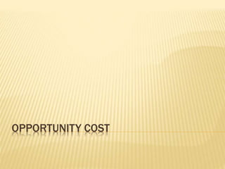 OPPORTUNITY COST 
 