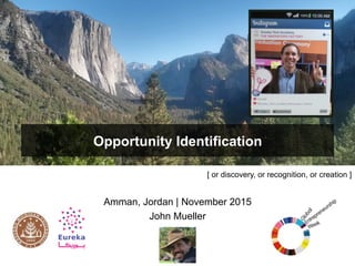Amman, Jordan | November 2015
John Mueller
Opportunity Identification
[ or discovery, or recognition, or creation ]
 