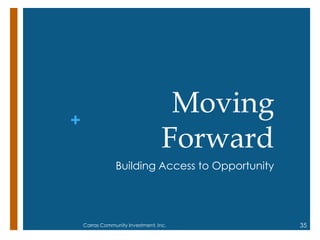 +
Moving
Forward
Building Access to Opportunity
35Carras Community Investment, Inc.
 