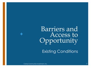 +
Barriers and
Access to
Opportunity
Existing Conditions
7Carras Community Investment, Inc.
 