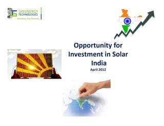 Opportunity for
Investment in Solar
       India
       April 2012
 