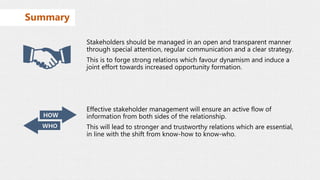 v
Stakeholders should be managed in an open and transparent manner
through special attention, regular communication and a ...