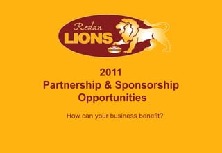 2011Partnership & Sponsorship Opportunities How can your business benefit? 
