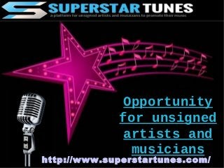 OpportunityOpportunity
for unsignedfor unsigned
artists andartists and
musiciansmusicians
http://www.superstartunes.com/
 