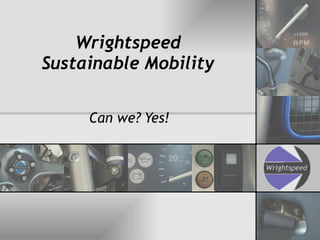Wrightspeed Sustainable Mobility Can we? Yes! 