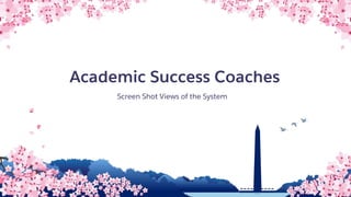Academic Success Coaches
Screen Shot Views of the System
 