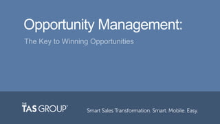 Opportunity Management:
The Key to Winning Opportunities
 