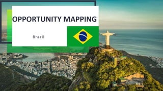 OPPORTUNITY MAPPING
Brazil
 