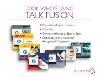 LOOK WHO’S USING
TALK fUSION
    • Professional Sports Teams
    • Charities
    • Olympic Athletes & Sports Stars
    • Nationally & Internationally
      Recognized Companies
 