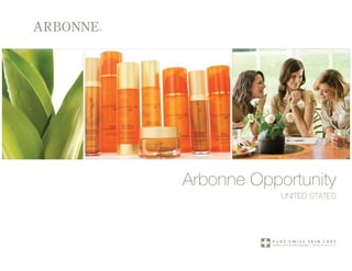 Arbonne Opportunity
                UNITED STATES




           pure swiss skin care
           formulated in switzerland       made in the u.s.a.
                                       |
 