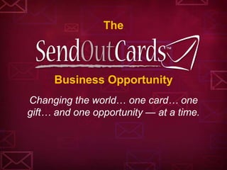 The



     Business Opportunity
Changing the world… one card… one
gift… and one opportunity — at a time.
 