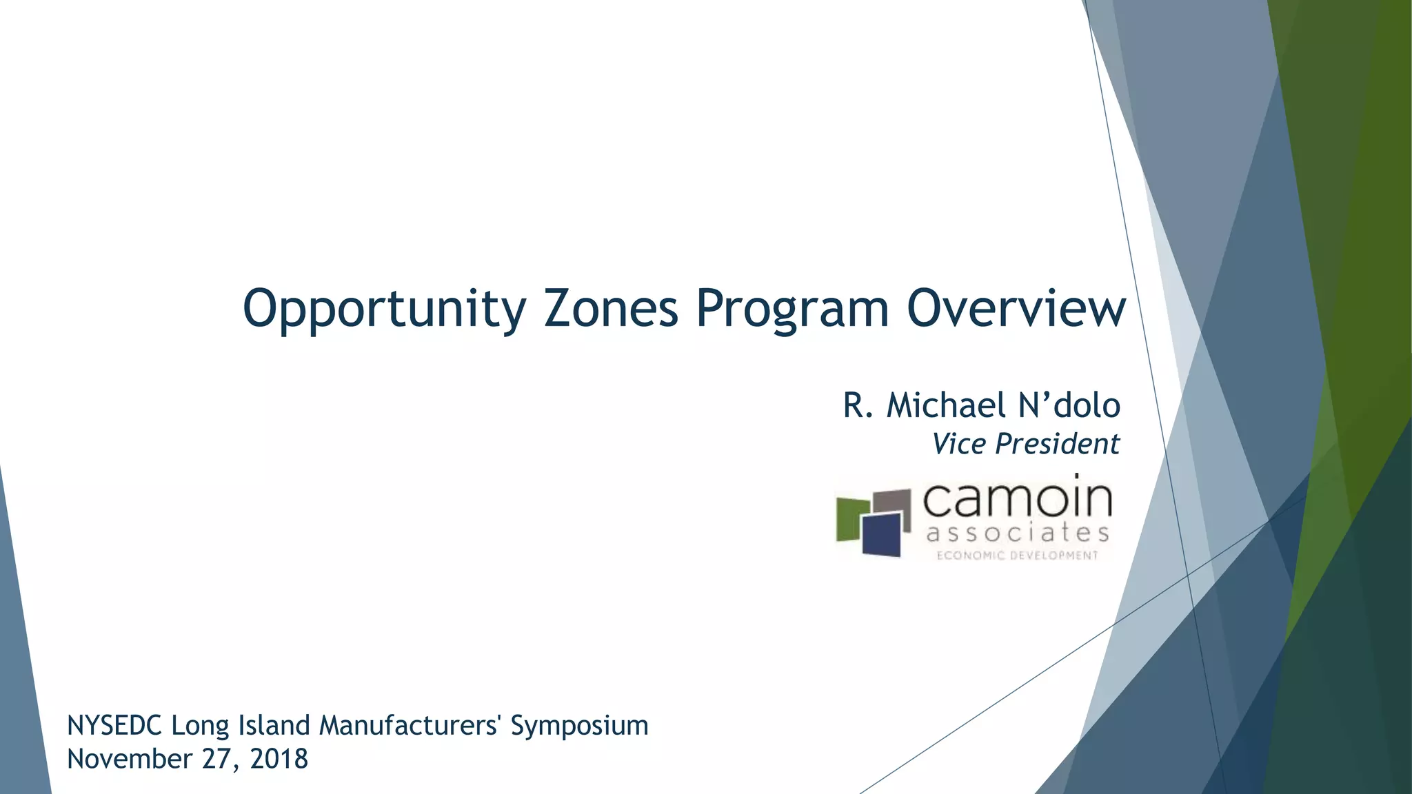 Opportunity Zones Program Overview
NYSEDC Long Island Manufacturers' Symposium
November 27, 2018
R. Michael N’dolo
Vice President
 