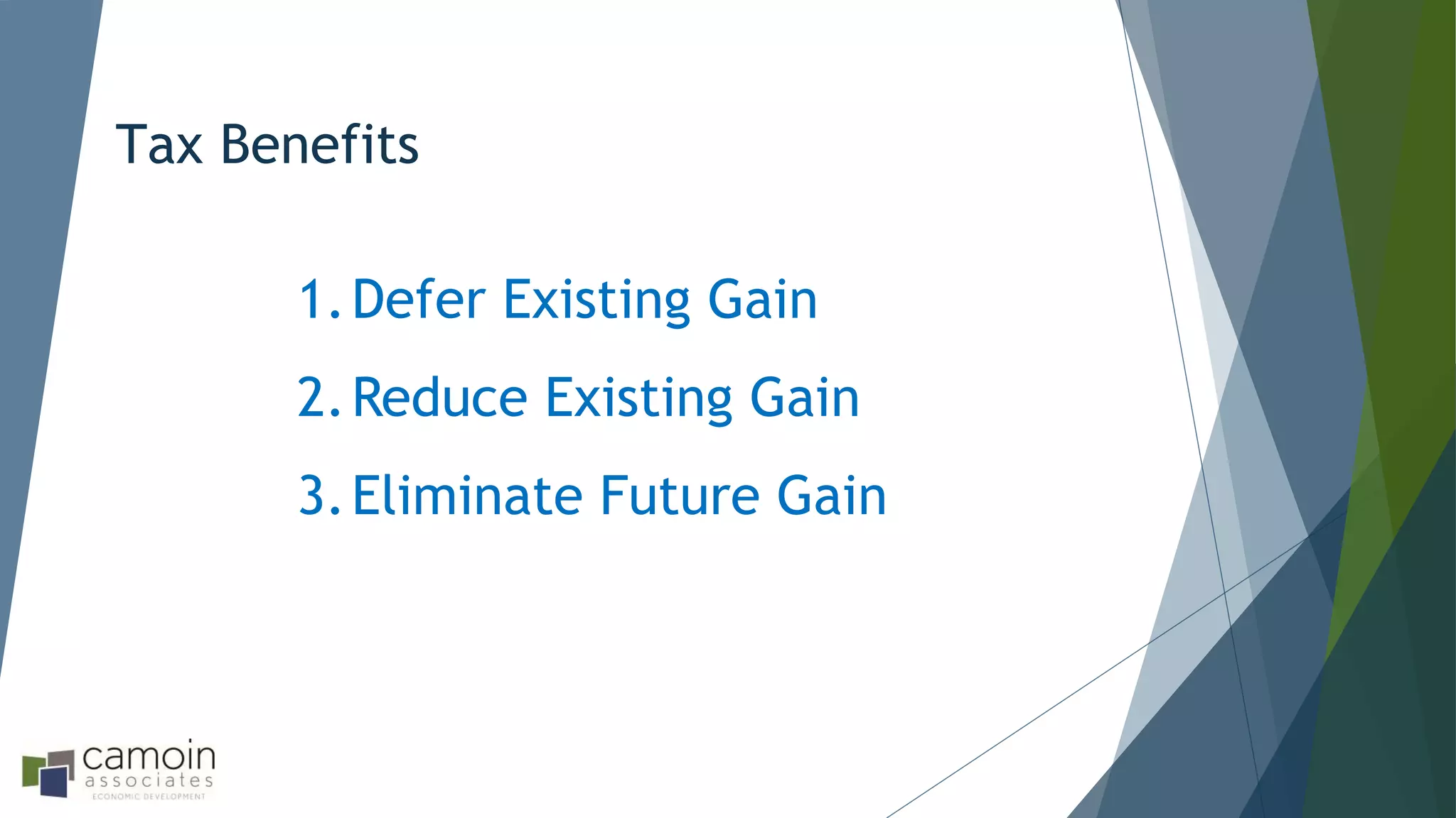 Tax Benefits
1.Defer Existing Gain
2.Reduce Existing Gain
3.Eliminate Future Gain
 