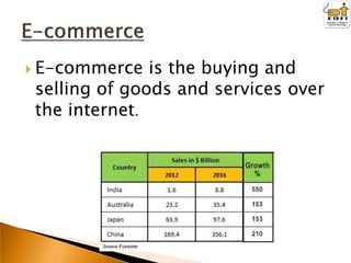  E-commerce

is the buying and
selling of goods and services over
the internet.

 