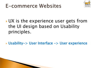  UX

is the experience user gets from
the UI design based on Usability
principles.



Usability-> User Interface –> User experience

 