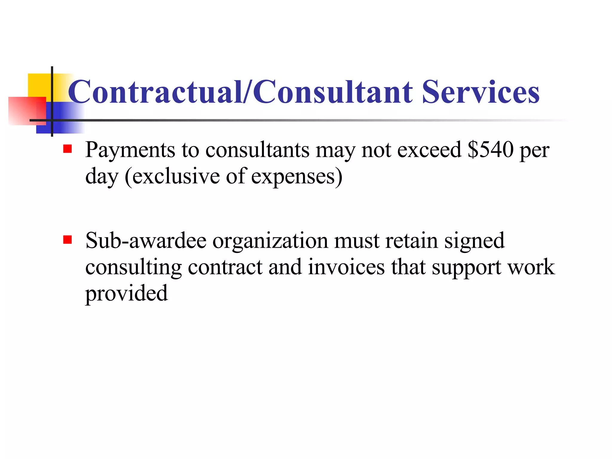 Contractual/Consultant Services Payments to consultants may not exceed $540 per day (exclusive of expenses)  Sub-awardee organization must retain signed consulting contract and invoices that support work provided 