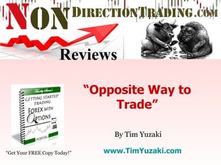 “ Get Your FREE Copy Today!” www.TimYuzaki.com “ Opposite Way to Trade” By Tim Yuzaki Reviews 