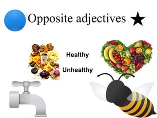 Opposite adjectives
Healthy
Unhealthy
 