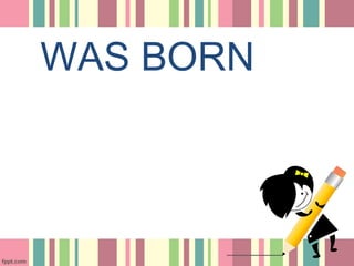 WAS BORN
 