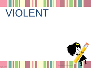 VIOLENT
 