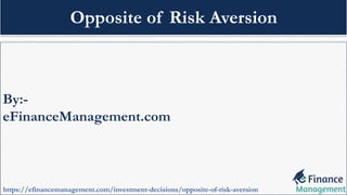 By:-
eFinanceManagement.com
https://efinancemanagement.com/investment-decisions/opposite-of-risk-aversion
Opposite of Risk Aversion
 