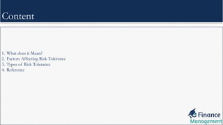 1. What does it Mean?
2. Factors Affecting Risk Tolerance
3. Types of Risk Tolerance
4. Reference
Content
 