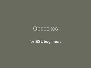 Opposites
for ESL beginners
 