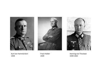 Kurt von Hammerstein
1939
Franz Halder
1939
Henning von Tresckow
1939-1943
 