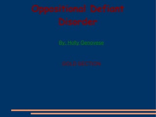 Oppositional Defiant Disorder By: Holly Genovese GOLD SECTION 