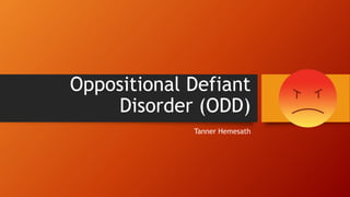 Oppositional Defiant
Disorder (ODD)
Tanner Hemesath
 