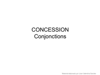 CONCESSION
 Conjonctions




          Material elaborado por Joan Valentina Sancler
 