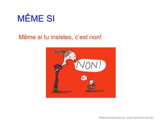 MÊME SI
Même si tu insistes, c’est non!




                              Material elaborado por Joan Valentina Sancler
 